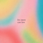 LIVE MORE CARE LESS.(2)
